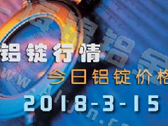 鋁錠行情2018：3月15日長江鋁錠價(jià),全國各地今日鋁